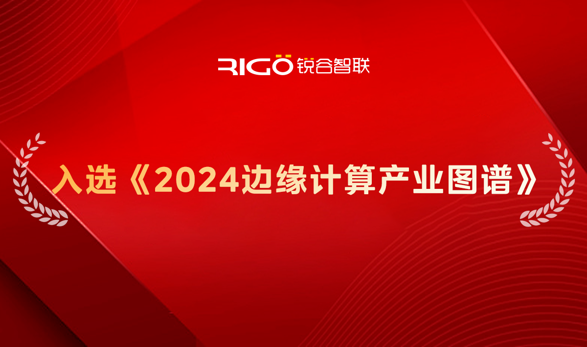 銳谷智聯(lián)成功入選《2024邊緣計算產(chǎn)業(yè)圖譜》